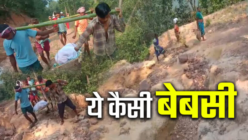 Surguja bad Road Condition-पहाड़ पर बसे गांव तक पहुंचने के लिए शव कंधे पर लादकर 8 किमी चले ग्रामीण …बरसों बाद भी नहीं बनी सड़क